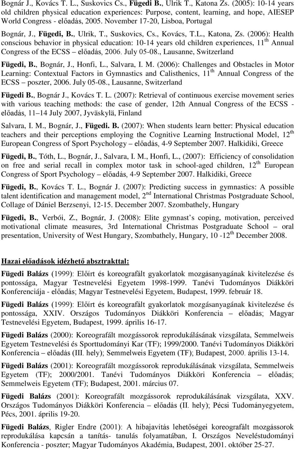 , Ulrik, T., Suskovics, Cs., Kovács, T.L., Katona, Zs. (2006): Health conscious behavior in physical education: 10-14 years old children experiences, 11 th Annual Congress of the ECSS előadás, 2006.