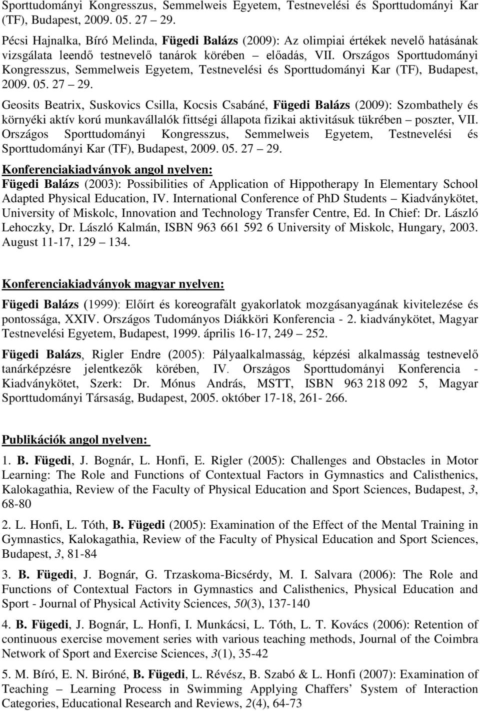 Országos  Geosits Beatrix, Suskovics Csilla, Kocsis Csabáné, Fügedi Balázs (2009): Szombathely és környéki aktív korú munkavállalók fittségi állapota fizikai aktivitásuk tükrében poszter, VII.