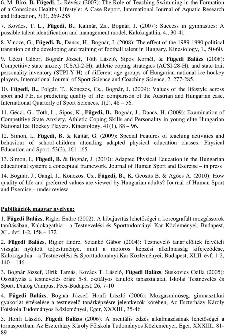 , Kalmár, Zs., Bognár, J. (2007): Success in gymnastics: A possible talent identification and management model, Kalokagathia, 4., 30-41. 8. Vincze, G., Fügedi, B., Dancs, H., Bognár, J. (2008): The effect of the 1989-1990 political transition on the developing and training of football talent in Hungary.