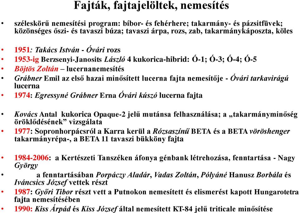 - Óvári tarkavirágú lucerna 1974: Egressyné Grábner Erna Óvári kúszó lucerna fajta Kovács Antal kukorica Opaque-2 jelű mutánsa felhasználása; a takarmányminőség öröklődésének vizsgálata 1977: