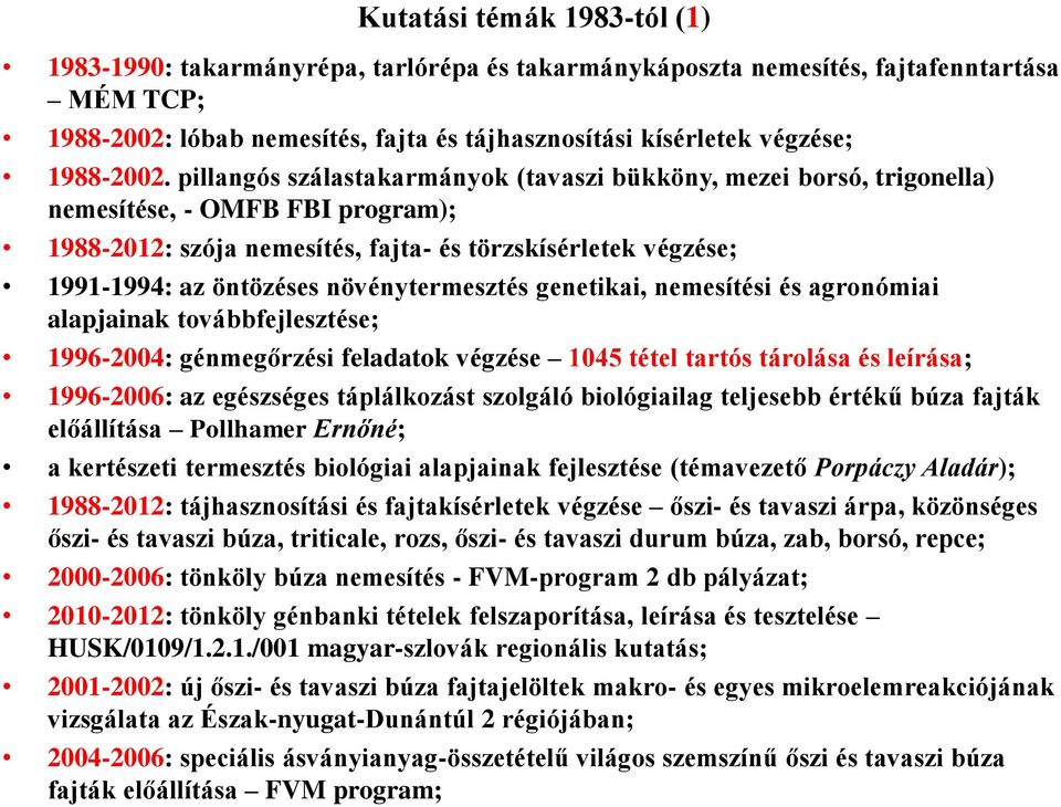 pillangós szálastakarmányok (tavaszi bükköny, mezei borsó, trigonella) nemesítése, - OMFB FBI program); 1988-2012: szója nemesítés, fajta- és törzskísérletek végzése; 1991-1994: az öntözéses