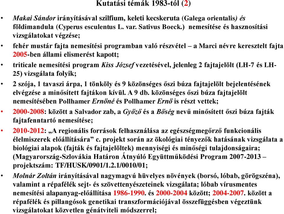 program Kiss József vezetésével, jelenleg 2 fajtajelölt (LH-7 és LH- 25) vizsgálata folyik; 2 szója, 1 tavaszi árpa, 1 tönköly és 9 közönséges őszi búza fajtajelölt bejelentésének elvégzése a