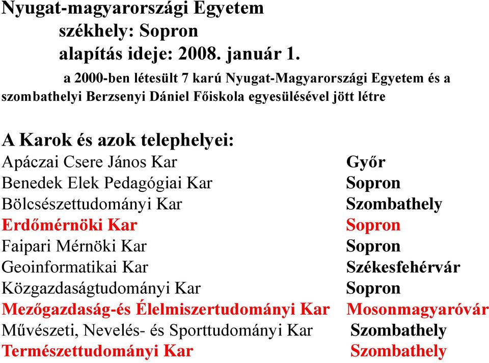 telephelyei: Apáczai Csere János Kar Győr Benedek Elek Pedagógiai Kar Sopron Bölcsészettudományi Kar Szombathely Erdőmérnöki Kar Sopron Faipari