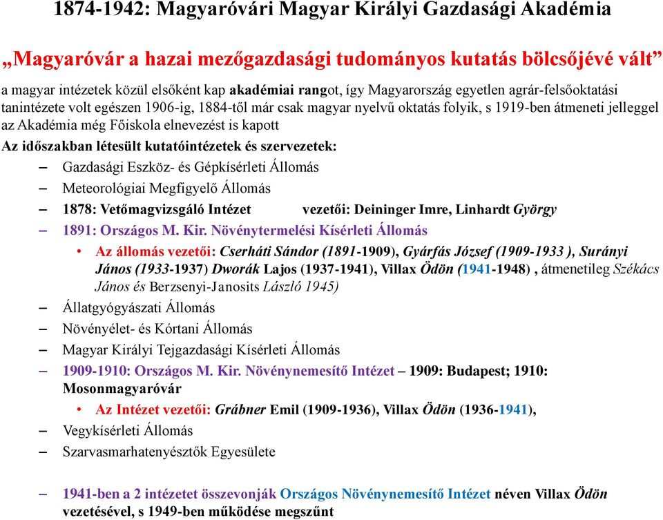 időszakban létesült kutatóintézetek és szervezetek: Gazdasági Eszköz- és Gépkísérleti Állomás Meteorológiai Megfigyelő Állomás 1878: Vetőmagvizsgáló Intézet vezetői: Deininger Imre, Linhardt György