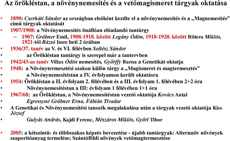 félévben Soltész Sándor az Örökléstan tantárgy is szerepel már a tantervben 1942/43-as tanév Villax Ödön nemesítés, Győrffy Barna a Genetikát oktatja 1948: a Növénytermesztési szakon külön tárgy a