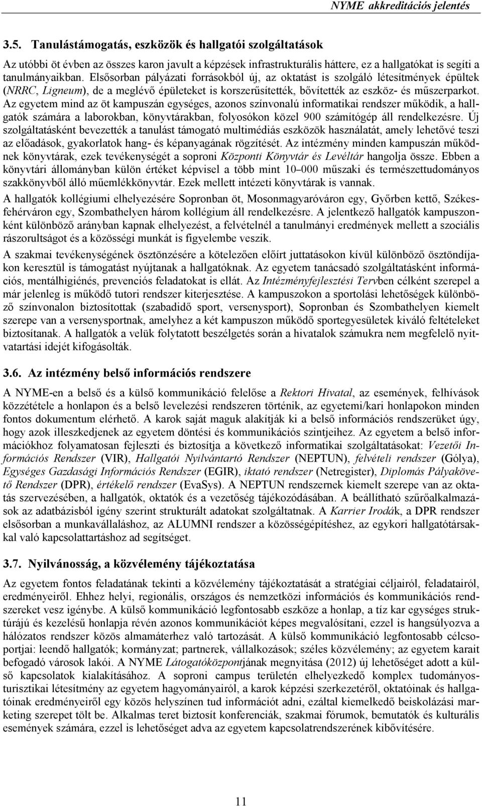 Elsısorban pályázati forrásokból új, az oktatást is szolgáló létesítmények épültek (NRRC, Ligneum), de a meglévı épületeket is korszerősítették, bıvítették az eszköz- és mőszerparkot.