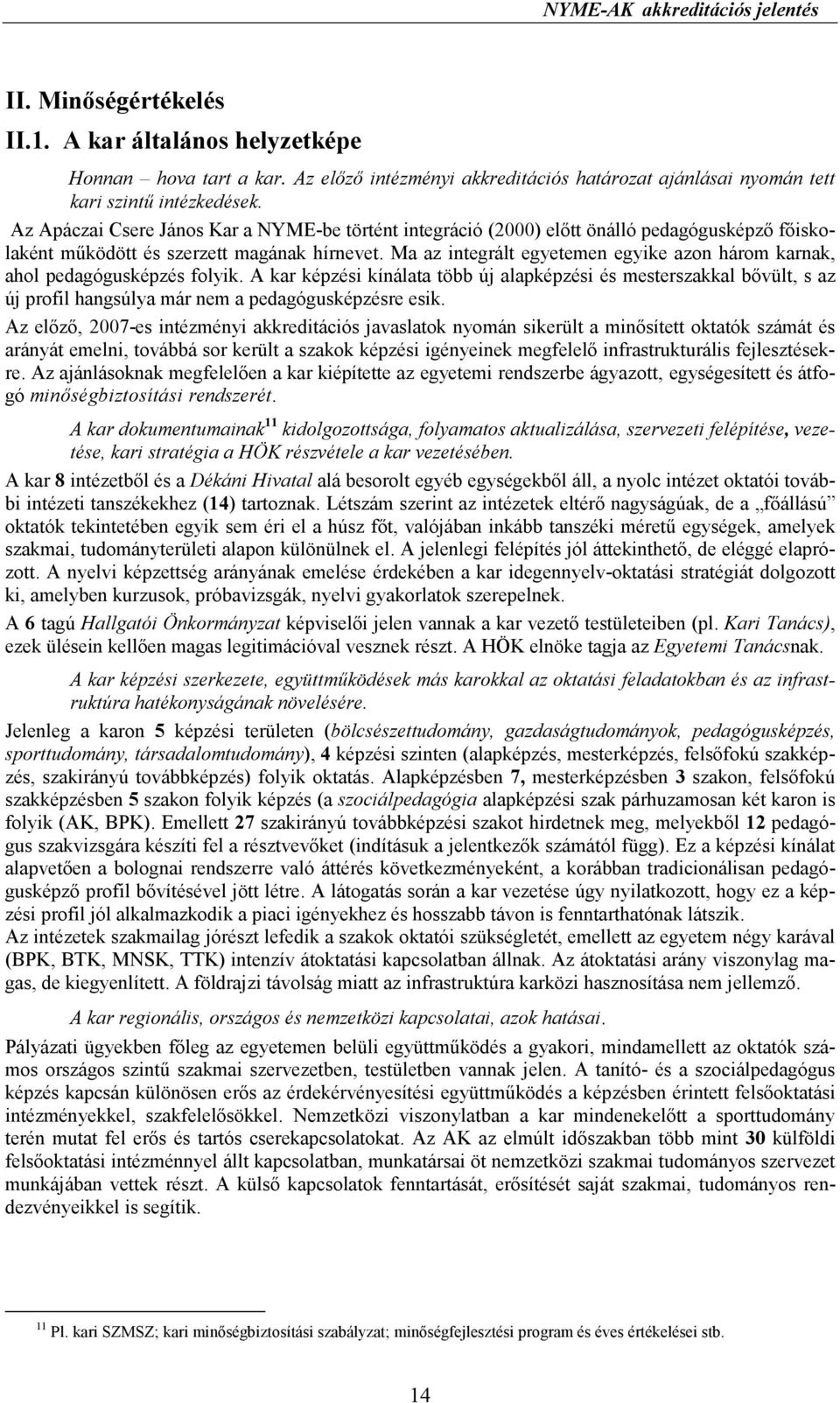 Az Apáczai Csere János Kar a NYME-be történt integráció (2000) elıtt önálló pedagógusképzı fıiskolaként mőködött és szerzett magának hírnevet.