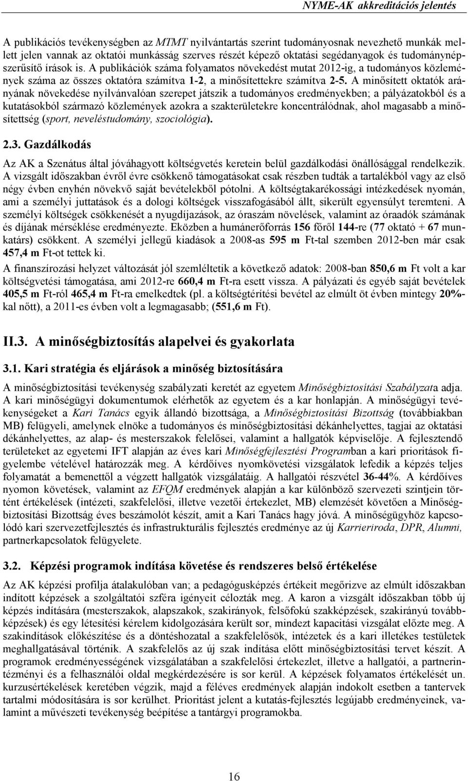 A minısített oktatók arányának növekedése nyilvánvalóan szerepet játszik a tudományos eredményekben; a pályázatokból és a kutatásokból származó közlemények azokra a szakterületekre koncentrálódnak,