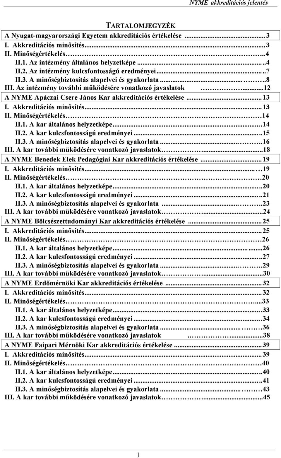 ..12 A NYME Apáczai Csere János Kar akkreditációs értékelése...13 I. Akkreditációs minısítés...13 II. Minıségértékelés 14 II.1. A kar általános helyzetképe...14 II.2. A kar kulcsfontosságú eredményei.