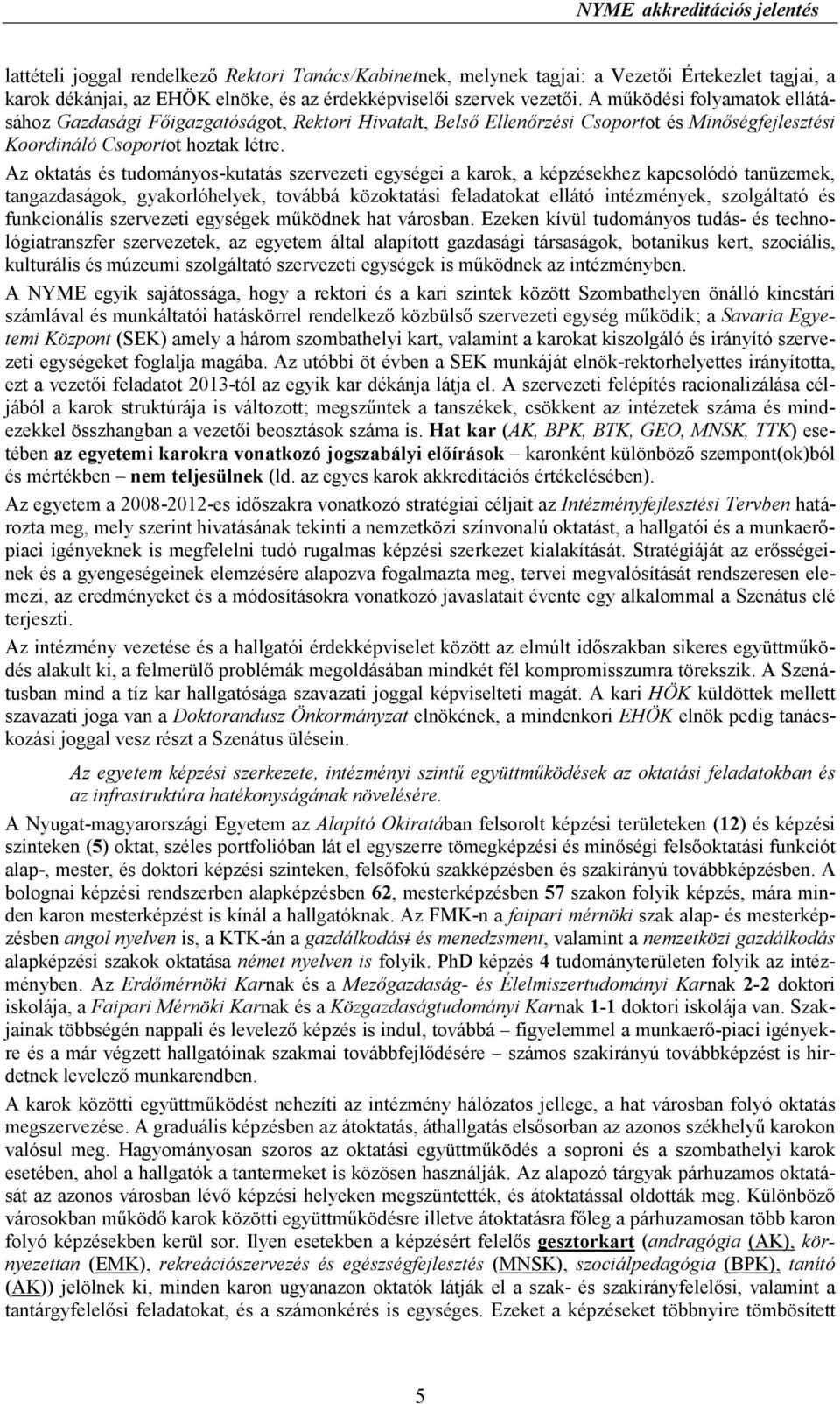 Az oktatás és tudományos-kutatás szervezeti egységei a karok, a képzésekhez kapcsolódó tanüzemek, tangazdaságok, gyakorlóhelyek, továbbá közoktatási feladatokat ellátó intézmények, szolgáltató és