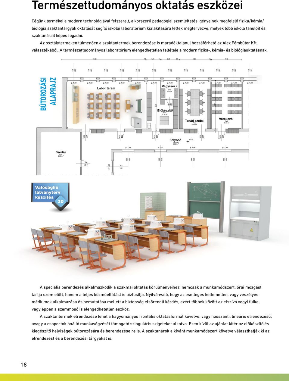 Az osztálytermeken túlmenően a szaktantermek berendezése is maradéktalanul hozzáférhető az Alex Fémbútor Kft. választékából.
