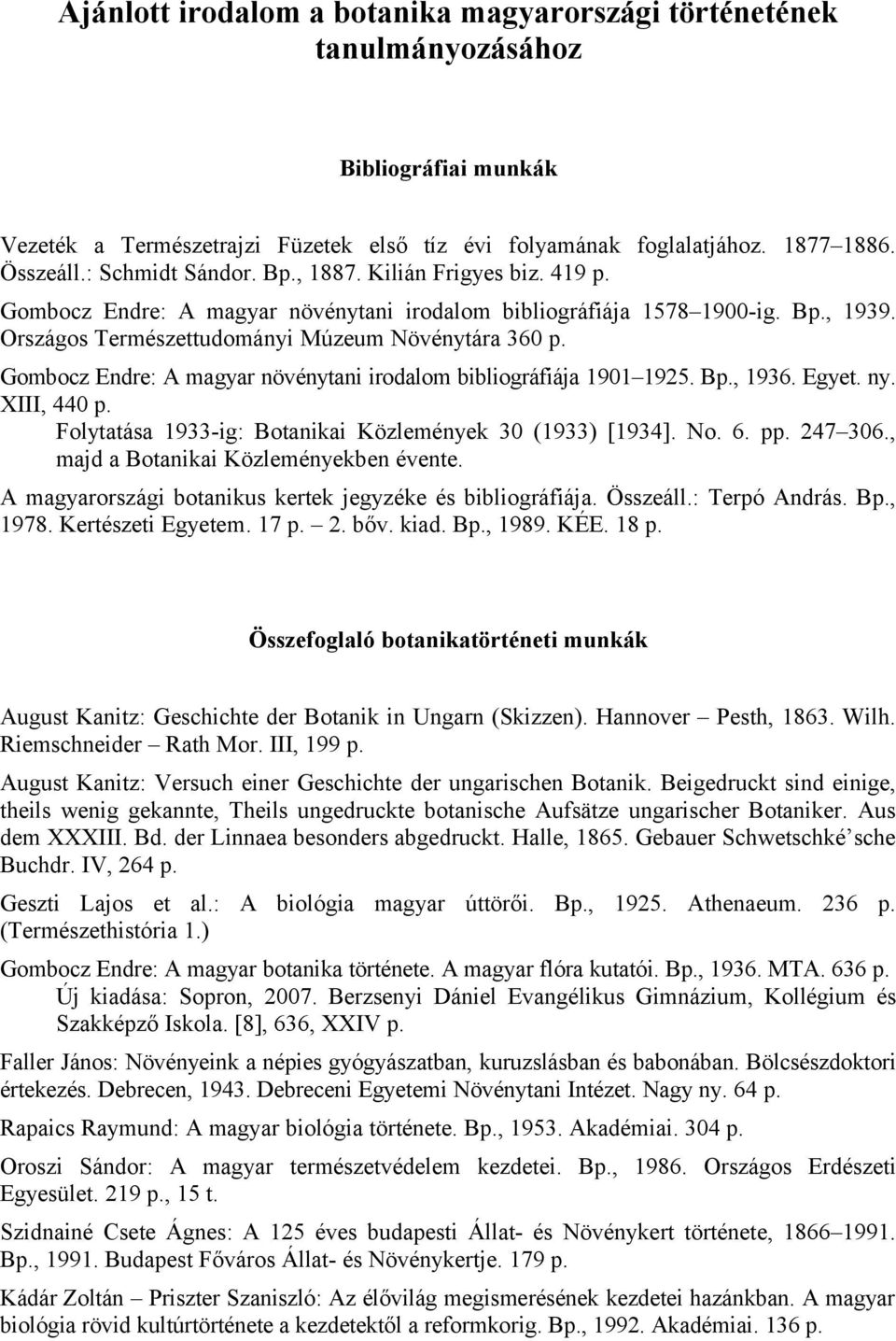 Gombocz Endre: A magyar növénytani irodalom bibliográfiája 1901 1925. Bp., 1936. Egyet. ny. XIII, 440 p. Folytatása 1933-ig: Botanikai Közlemények 30 (1933) [1934]. No. 6. pp. 247 306.