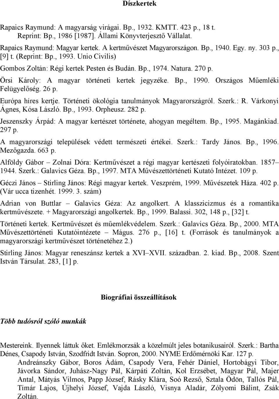 Örsi Károly: A magyar történeti kertek jegyzéke. Bp., 1990. Országos Műemléki Felügyelőség. 26 p. Európa híres kertje. Történeti ökológia tanulmányok Magyarországról. Szerk.: R.