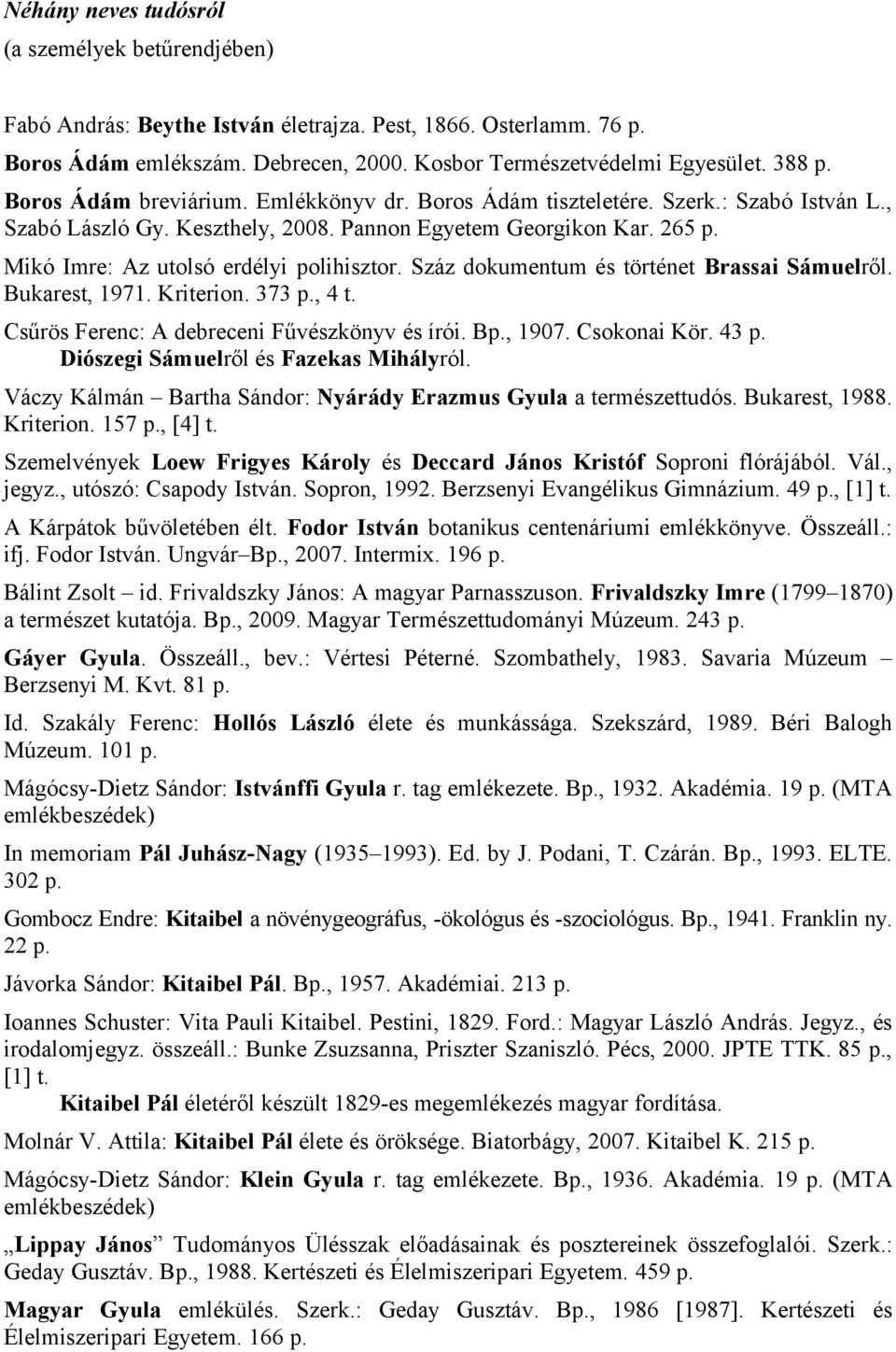 Száz dokumentum és történet Brassai Sámuelről. Bukarest, 1971. Kriterion. 373 p., 4 t. Csűrös Ferenc: A debreceni Fűvészkönyv és írói. Bp., 1907. Csokonai Kör. 43 p.