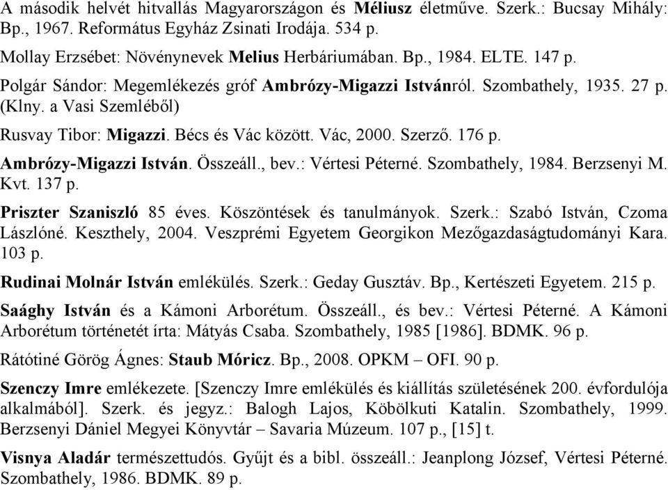 Ambrózy-Migazzi István. Összeáll., bev.: Vértesi Péterné. Szombathely, 1984. Berzsenyi M. Kvt. 137 p. Priszter Szaniszló 85 éves. Köszöntések és tanulmányok. Szerk.: Szabó István, Czoma Lászlóné.