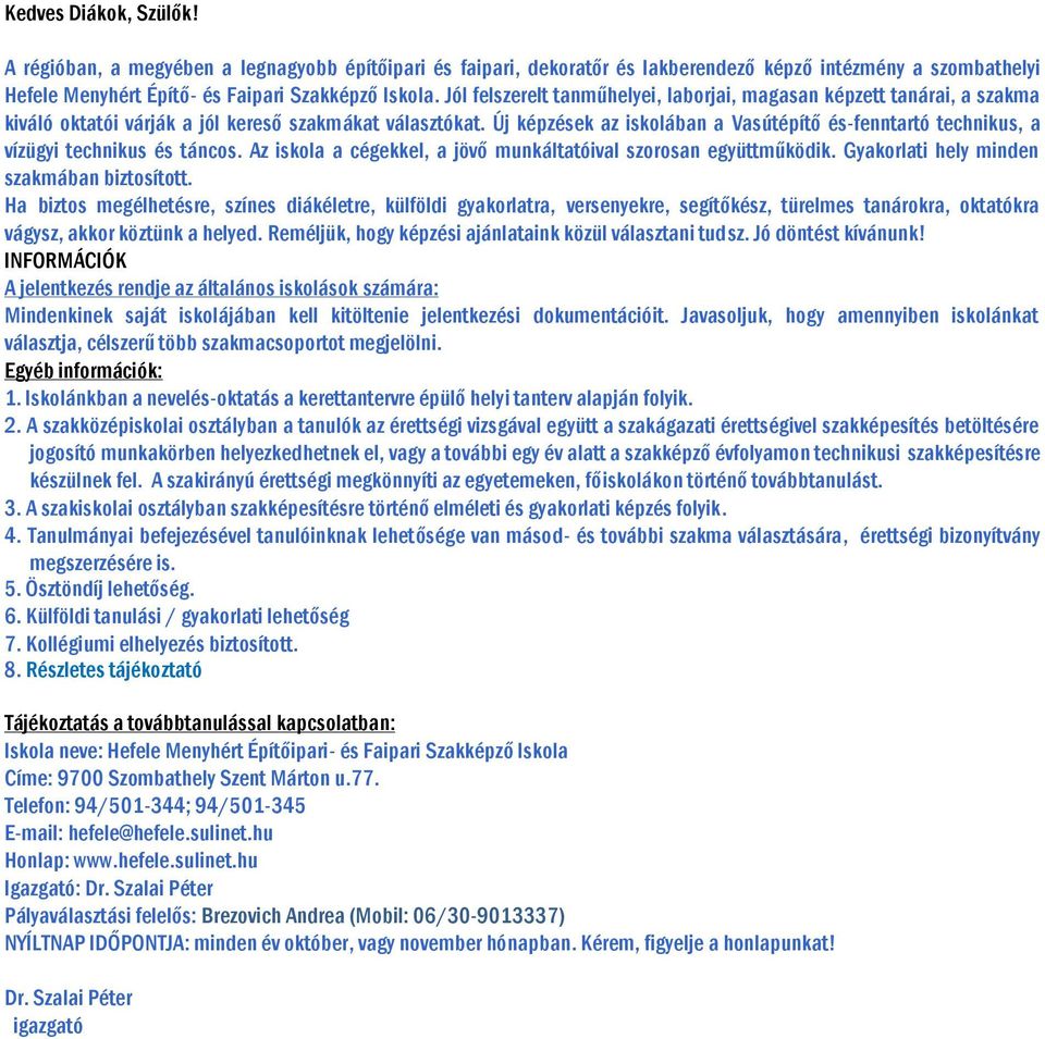 Új képzések az iskolában a Vasútépítő és-fenntartó technikus, a vízügyi technikus és táncos. Az iskola a cégekkel, a jövő munkáltatóival szorosan együttműködik.