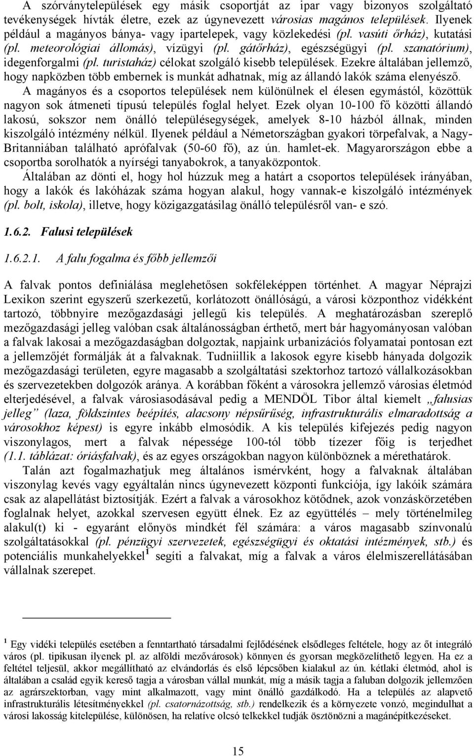 szanatórium), idegenforgalmi (pl. turistaház) célokat szolgáló kisebb települések. Ezekre általában jellemző, hogy napközben több embernek is munkát adhatnak, míg az állandó lakók száma elenyésző.