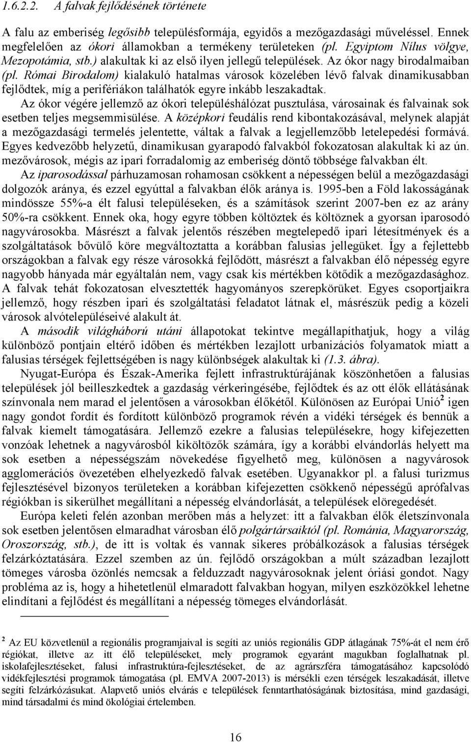 Római Birodalom) kialakuló hatalmas városok közelében lévő falvak dinamikusabban fejlődtek, míg a perifériákon találhatók egyre inkább leszakadtak.