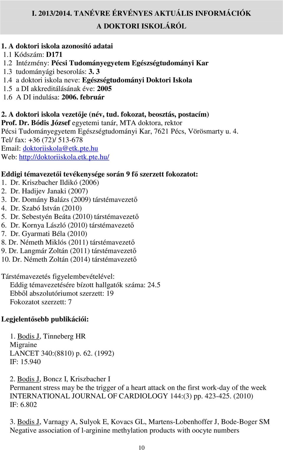 fokozat, beosztás, postacím) Prof. Dr. Bódis József egyetemi tanár, MTA doktora, rektor Pécsi Tudományegyetem Egészségtudományi Kar, 7621 Pécs, Vörösmarty u. 4.