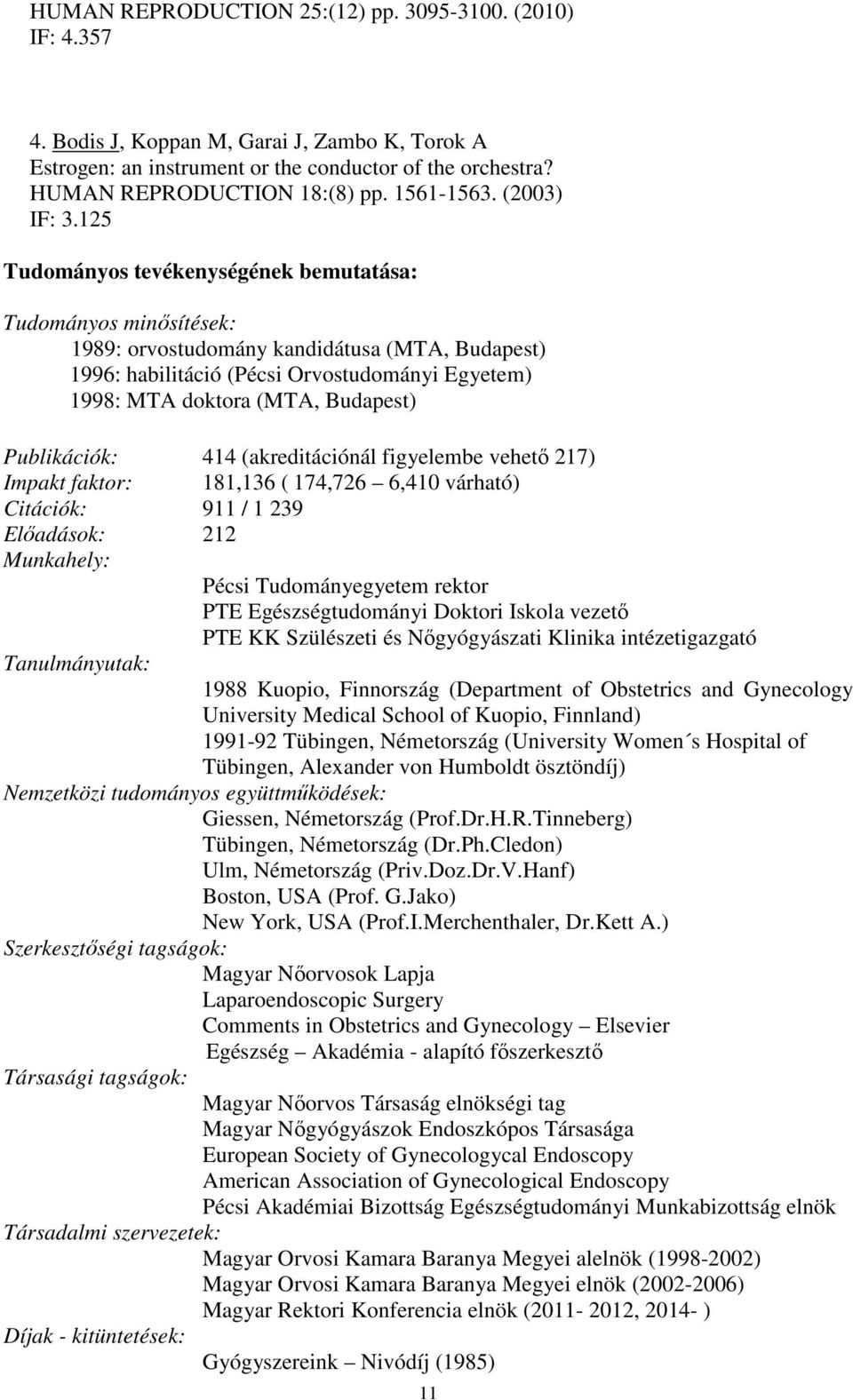 125 Tudományos tevékenységének bemutatása: Tudományos minősítések: 1989: orvostudomány kandidátusa (MTA, Budapest) 1996: habilitáció (Pécsi Orvostudományi Egyetem) 1998: MTA doktora (MTA, Budapest)