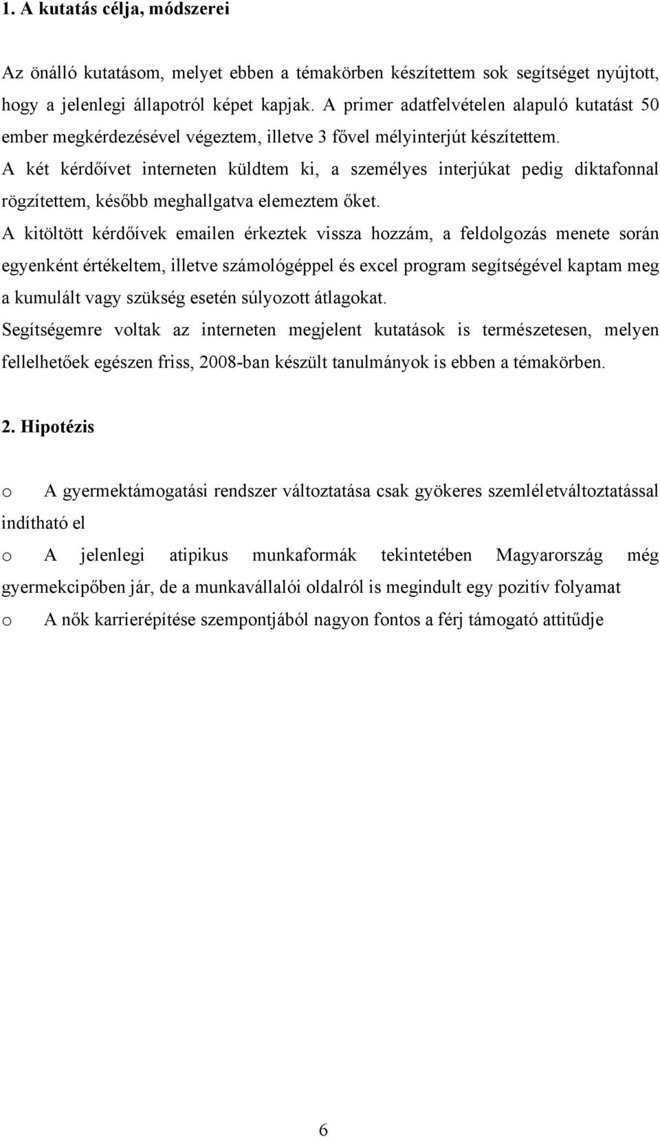 A két kérdőívet interneten küldtem ki, a személyes interjúkat pedig diktafonnal rögzítettem, később meghallgatva elemeztem őket.