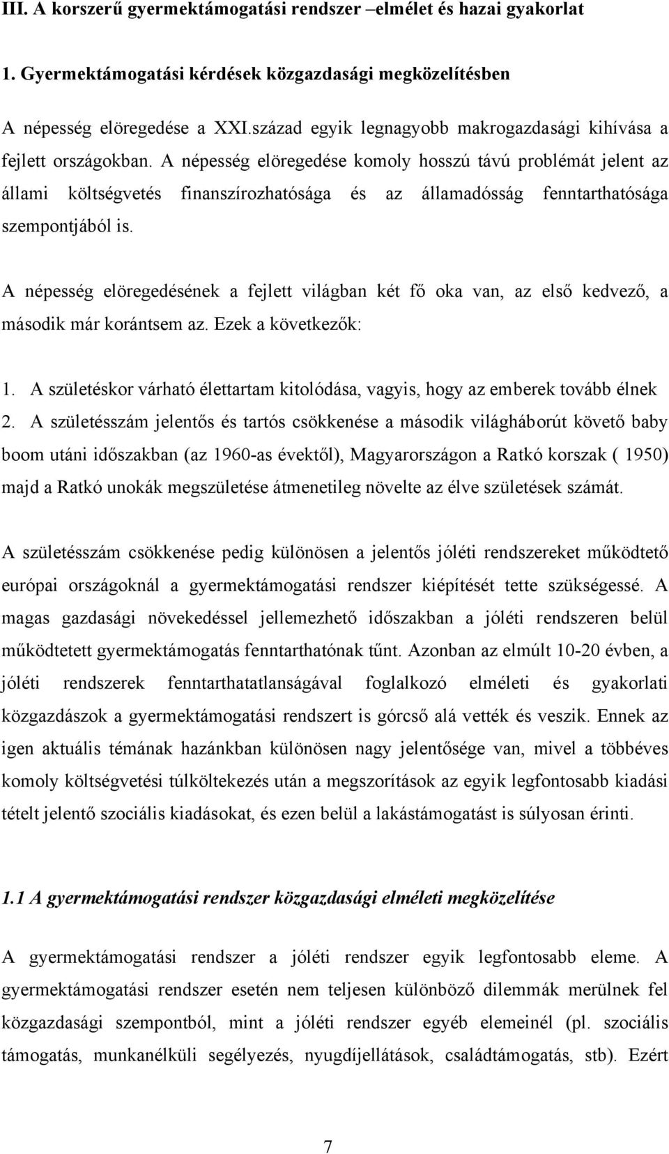 A népesség elöregedése komoly hosszú távú problémát jelent az állami költségvetés finanszírozhatósága és az államadósság fenntarthatósága szempontjából is.