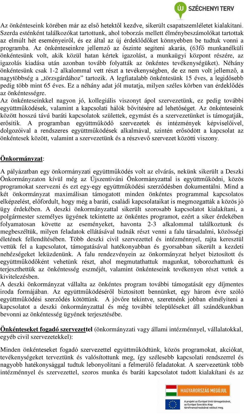 Az önkénteseinkre jellemző az őszinte segíteni akarás, (63fő munkanélküli önkéntesünk volt, akik közül hatan kértek igazolást, a munkaügyi központ részére, az igazolás kiadása után azonban tovább