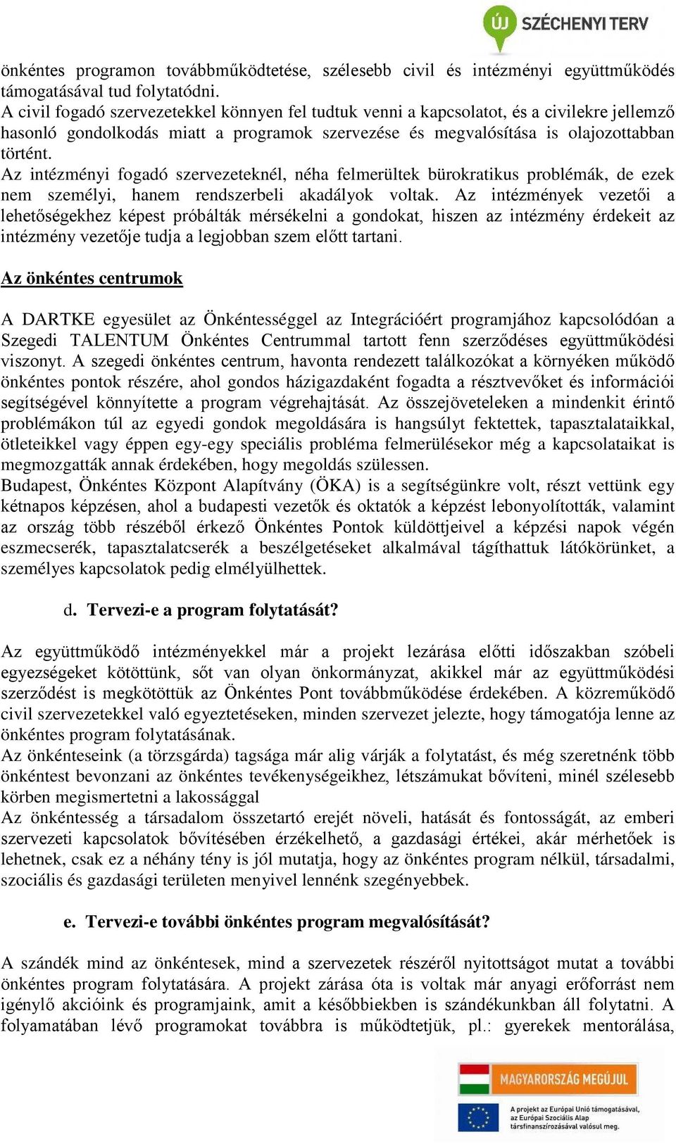 Az intézményi fogadó szervezeteknél, néha felmerültek bürokratikus problémák, de ezek nem személyi, hanem rendszerbeli akadályok voltak.