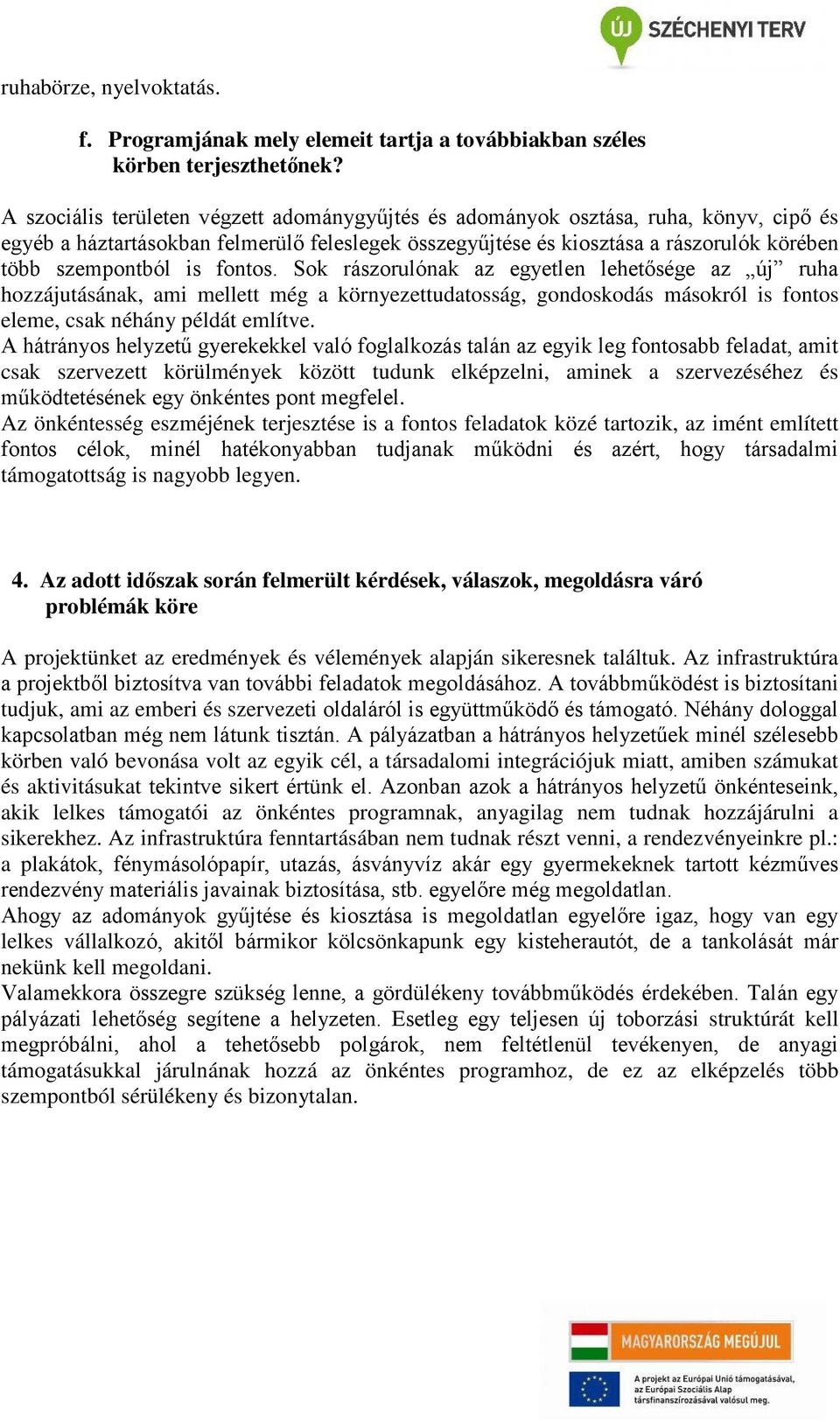 fontos. Sok rászorulónak az egyetlen lehetősége az új ruha hozzájutásának, ami mellett még a környezettudatosság, gondoskodás másokról is fontos eleme, csak néhány példát említve.