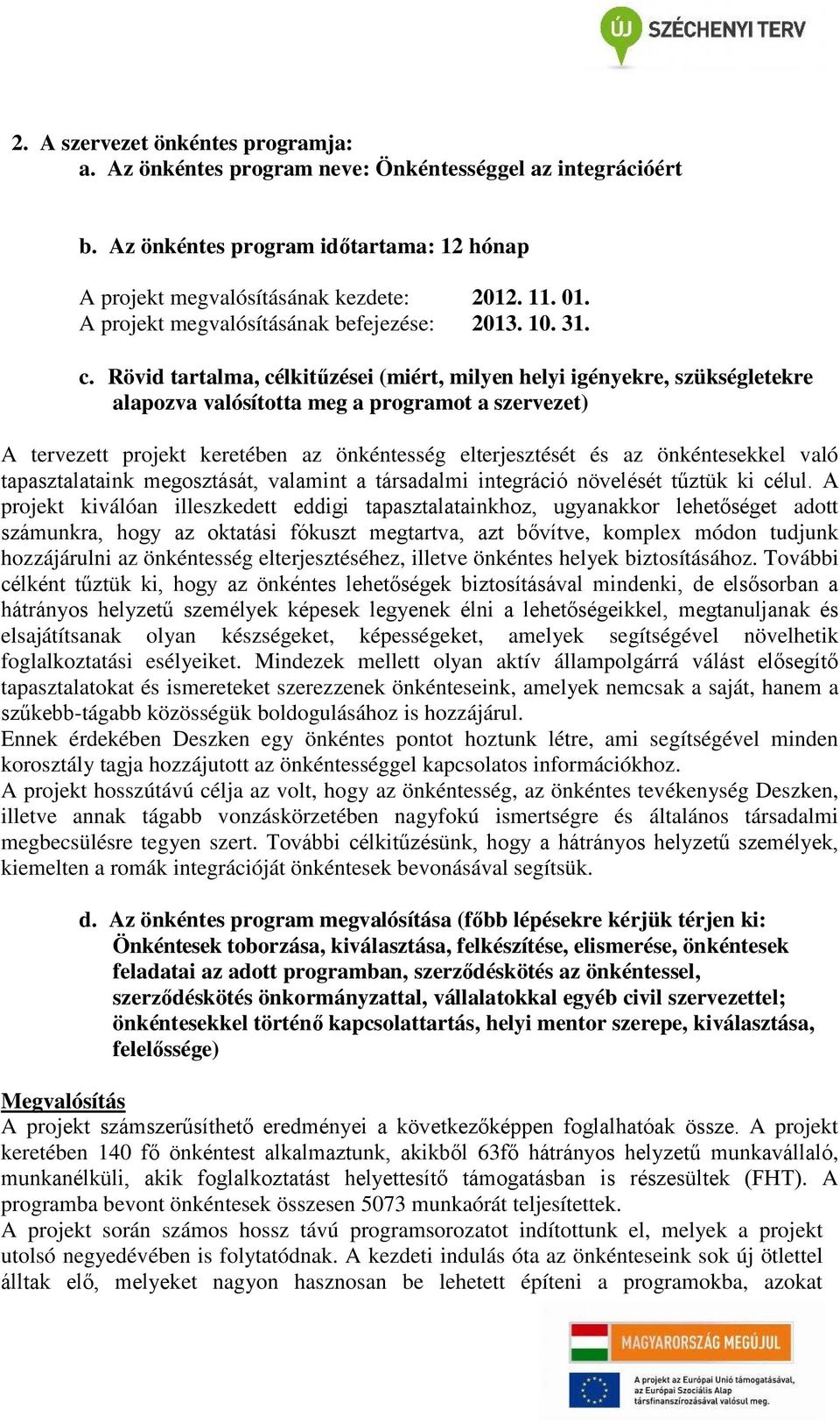 Rövid tartalma, célkitűzései (miért, milyen helyi igényekre, szükségletekre alapozva valósította meg a programot a szervezet) A tervezett projekt keretében az önkéntesség elterjesztését és az