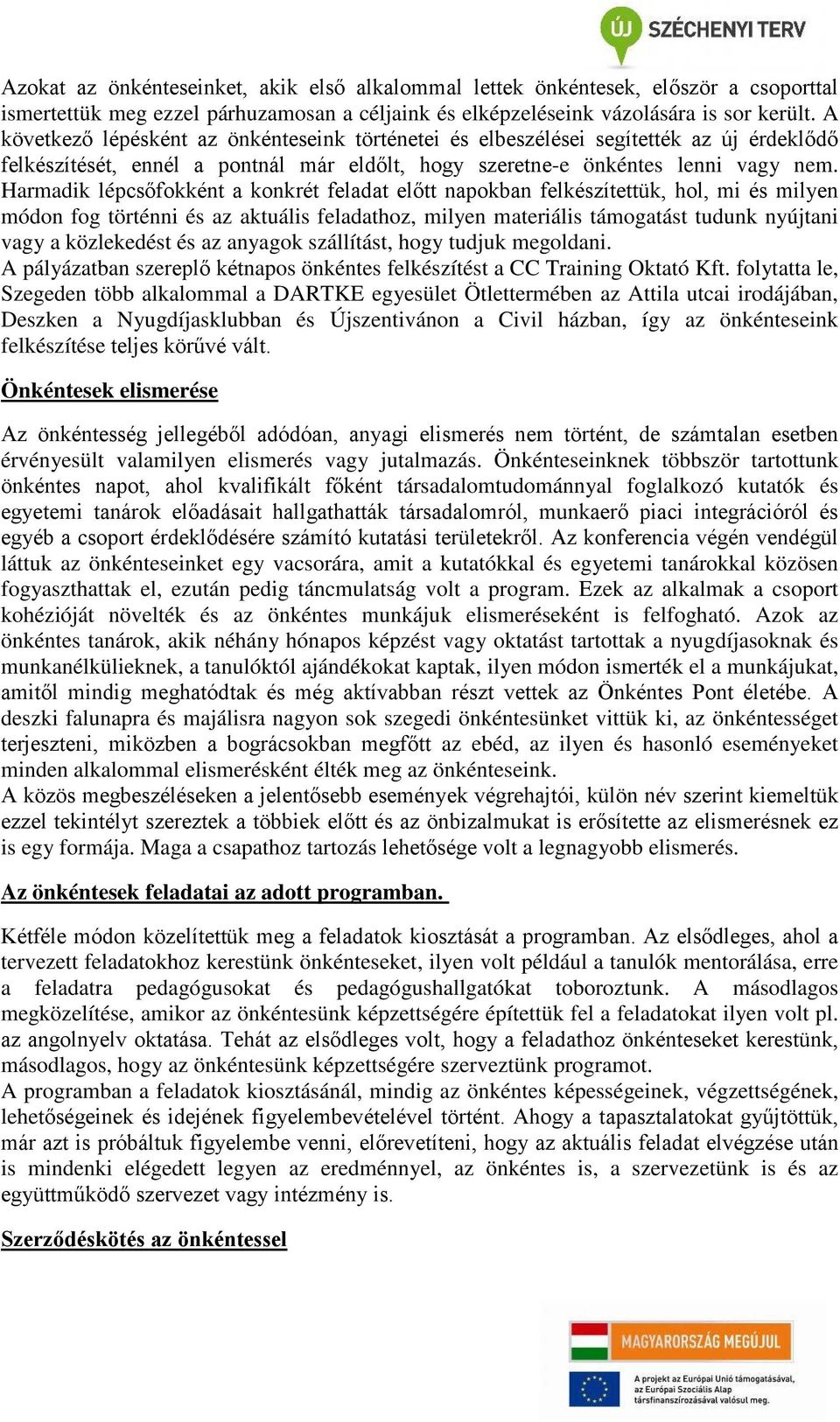 Harmadik lépcsőfokként a konkrét feladat előtt napokban felkészítettük, hol, mi és milyen módon fog történni és az aktuális feladathoz, milyen materiális támogatást tudunk nyújtani vagy a közlekedést