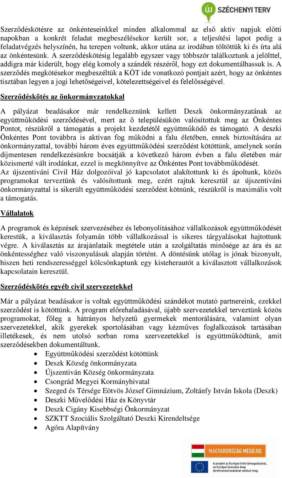 A szerződéskötésig legalább egyszer vagy többször találkoztunk a jelölttel, addigra már kiderült, hogy elég komoly a szándék részéről, hogy ezt dokumentálhassuk is.