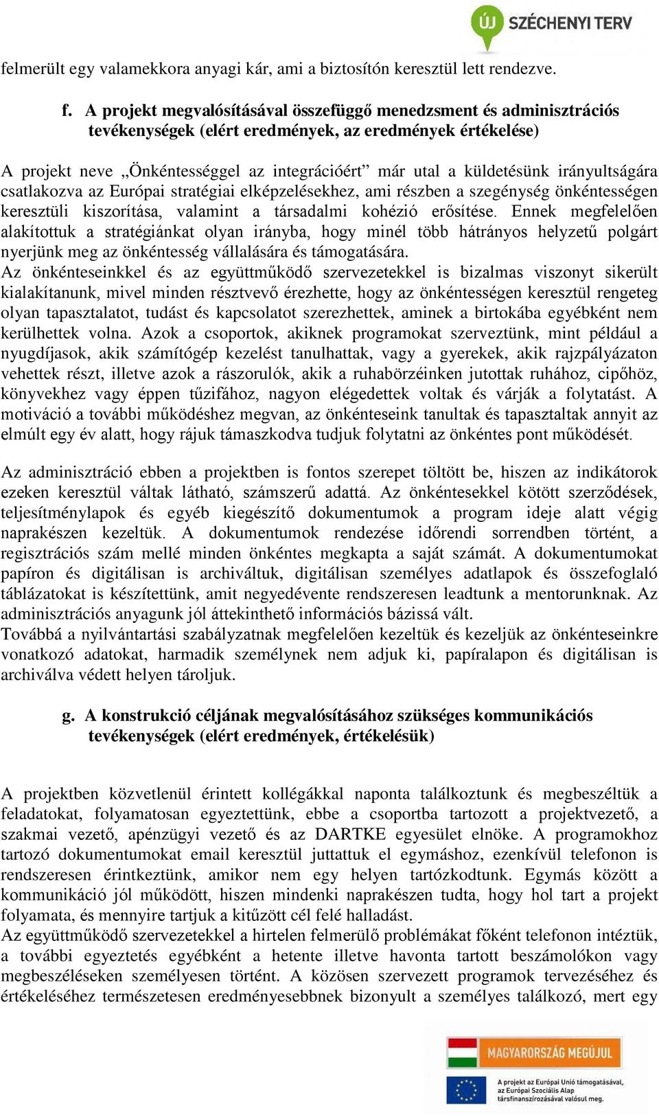 irányultságára csatlakozva az Európai stratégiai elképzelésekhez, ami részben a szegénység önkéntességen keresztüli kiszorítása, valamint a társadalmi kohézió erősítése.