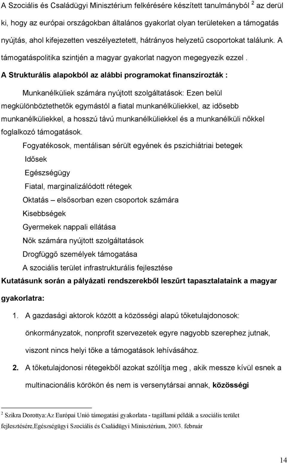 A Strukturális alapokból az alábbi programokat finanszírozták : Munkanélküliek számára nyújtott szolgáltatások: Ezen belül megkülönböztethetők egymástól a fiatal munkanélküliekkel, az idősebb