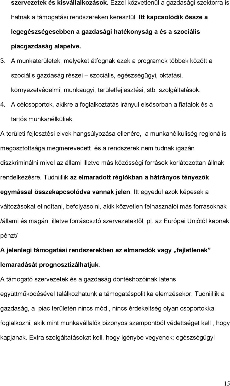 A munkaterületek, melyeket átfognak ezek a programok többek között a szociális gazdaság részei szociális, egészségügyi, oktatási, környezetvédelmi, munkaügyi, területfejlesztési, stb. szolgáltatások.