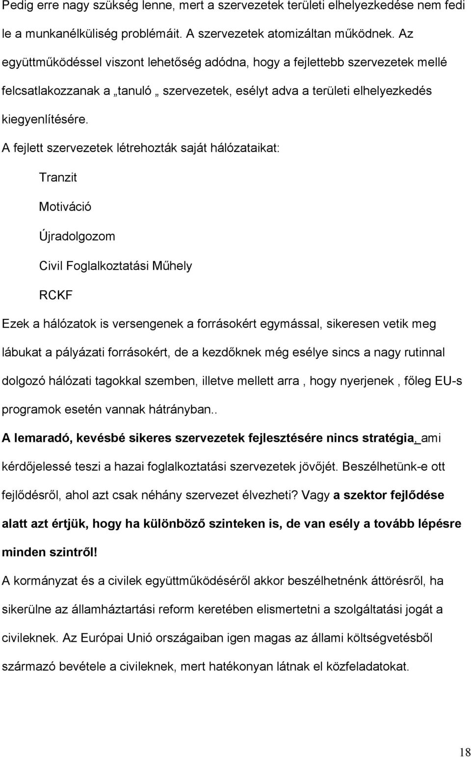 A fejlett szervezetek létrehozták saját hálózataikat: Tranzit Motiváció Újradolgozom Civil Foglalkoztatási Műhely RCKF Ezek a hálózatok is versengenek a forrásokért egymással, sikeresen vetik meg