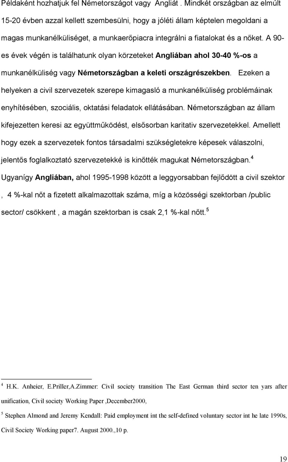 A 90- es évek végén is találhatunk olyan körzeteket Angliában ahol 30-40 %-os a munkanélküliség vagy Németországban a keleti országrészekben.