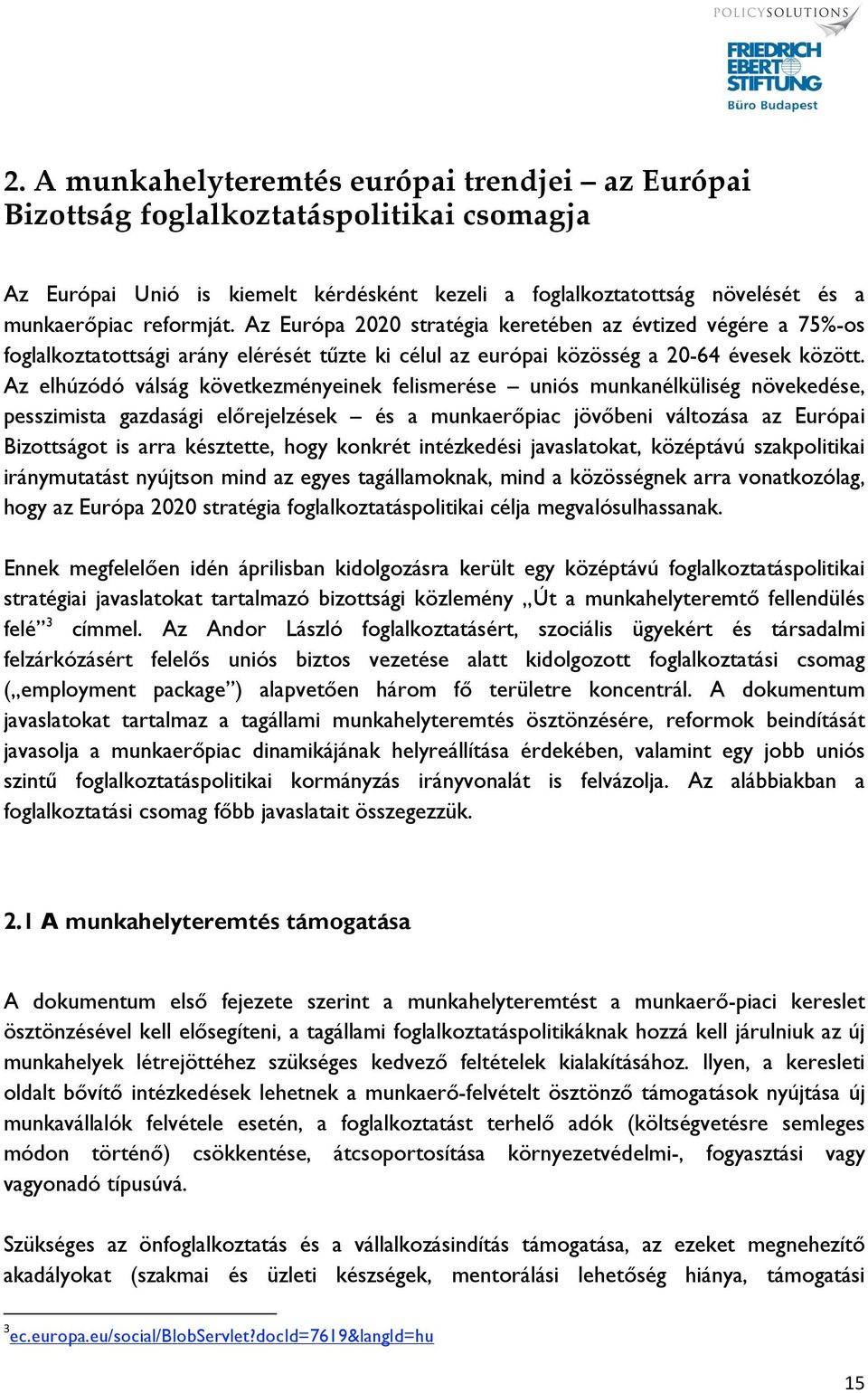 Az elhúzódó válság következményeinek felismerése uniós munkanélküliség növekedése, pesszimista gazdasági előrejelzések és a munkaerőpiac jövőbeni változása az Európai Bizottságot is arra késztette,