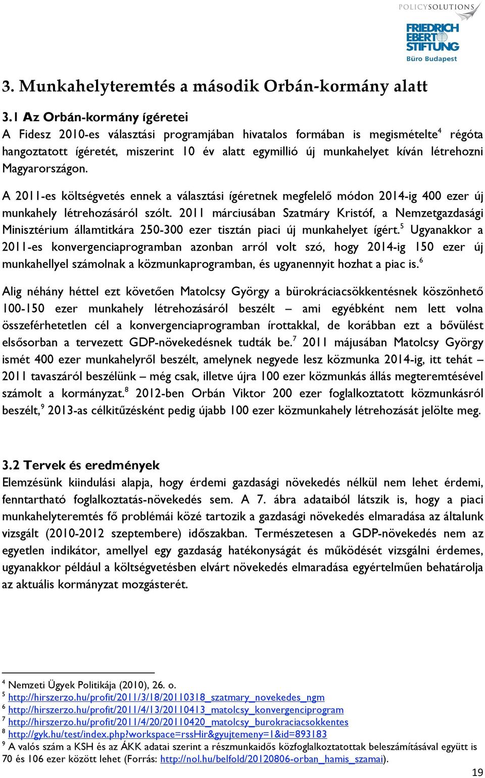 Magyarországon. A 2011-es költségvetés ennek a választási ígéretnek megfelelő módon 2014-ig 400 ezer új munkahely létrehozásáról szólt.