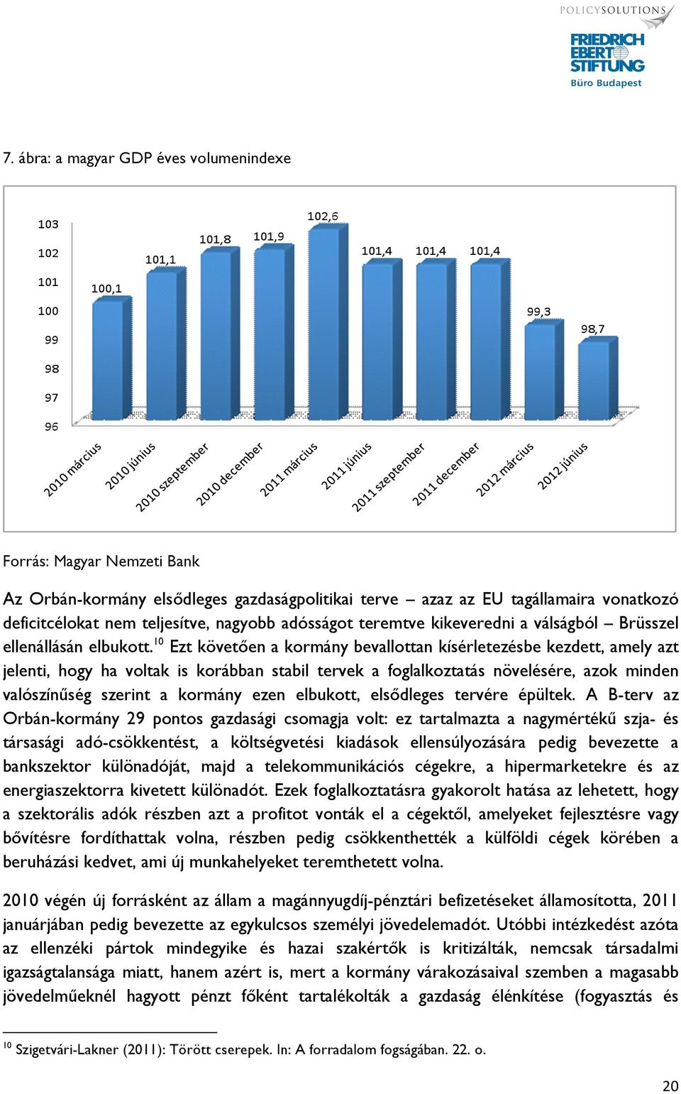 10 Ezt követően a kormány bevallottan kísérletezésbe kezdett, amely azt jelenti, hogy ha voltak is korábban stabil tervek a foglalkoztatás növelésére, azok minden valószínűség szerint a kormány ezen