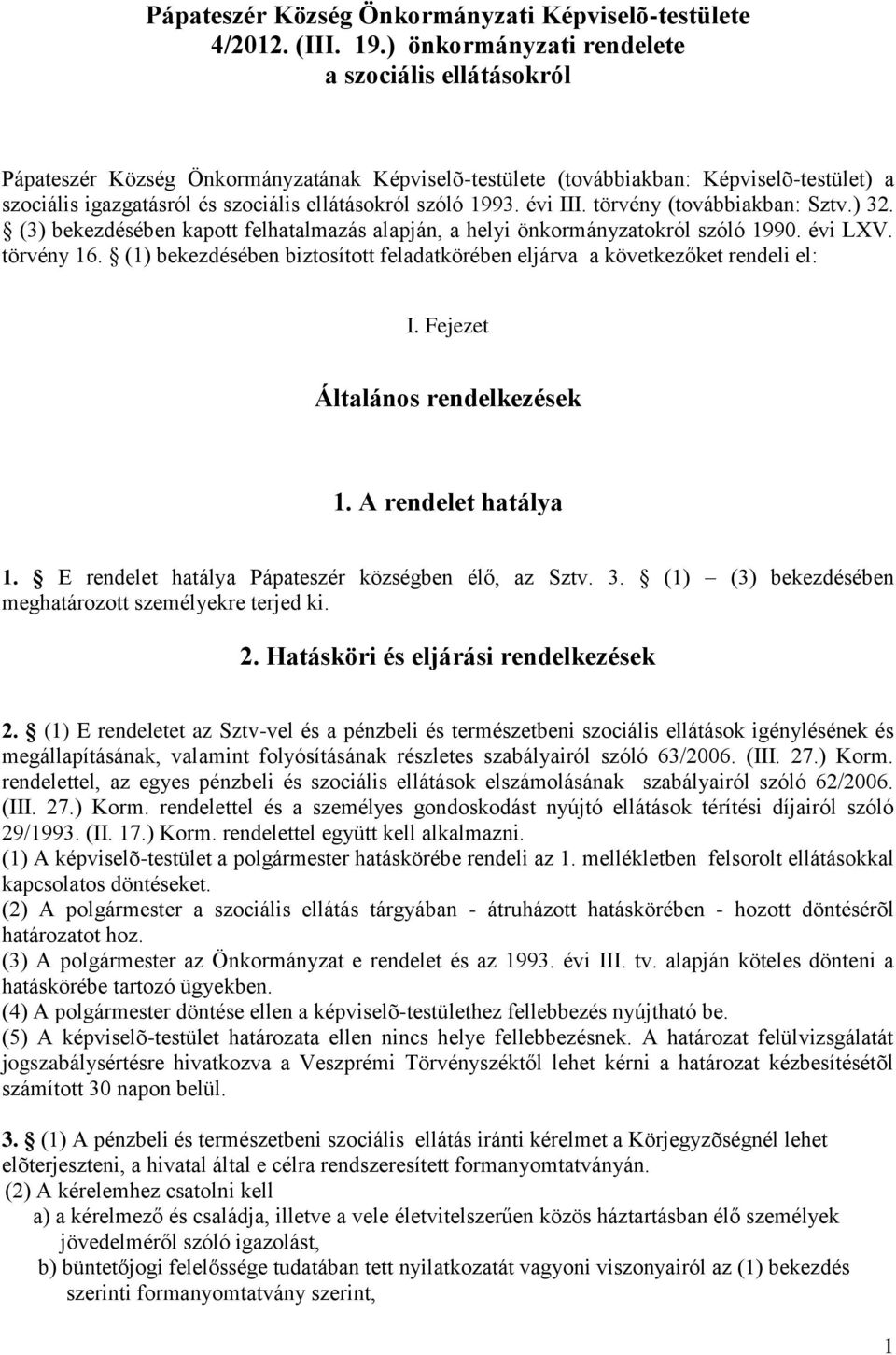 1993. évi III. törvény (továbbiakban: Sztv.) 32. (3) bekezdésében kapott felhatalmazás alapján, a helyi önkormányzatokról szóló 1990. évi LXV. törvény 16.