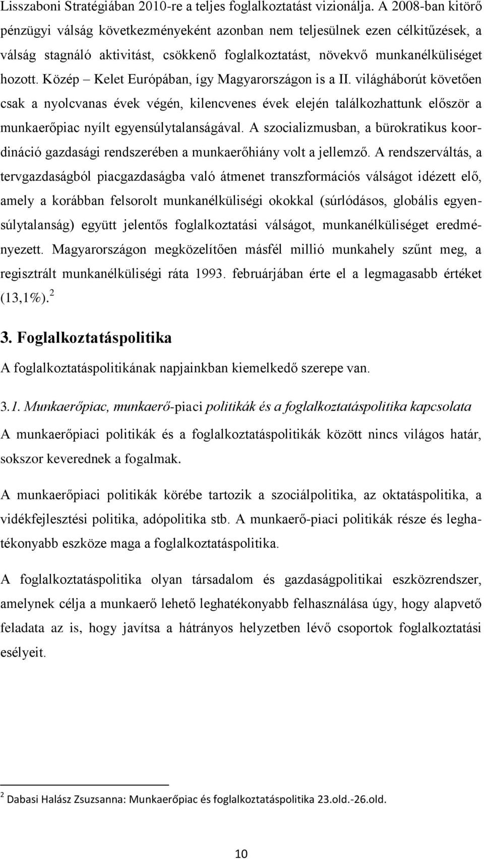 Közép Kelet Európában, így Magyarországon is a II. világháborút követően csak a nyolcvanas évek végén, kilencvenes évek elején találkozhattunk először a munkaerőpiac nyílt egyensúlytalanságával.