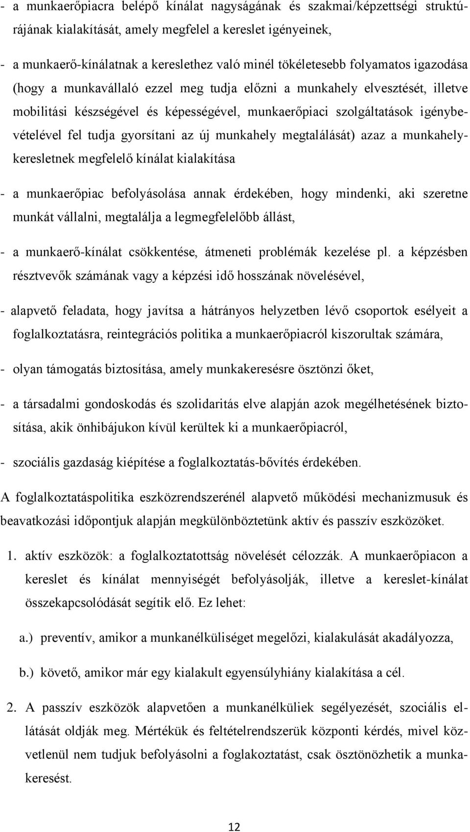 gyorsítani az új munkahely megtalálását) azaz a munkahelykeresletnek megfelelő kínálat kialakítása - a munkaerőpiac befolyásolása annak érdekében, hogy mindenki, aki szeretne munkát vállalni,