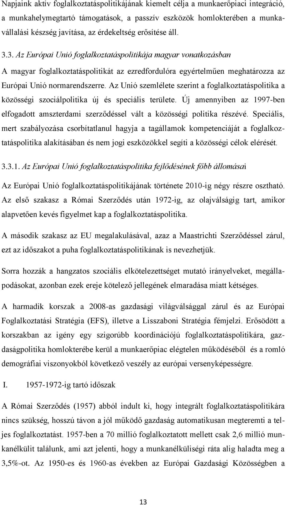 3. Az Európai Unió foglalkoztatáspolitikája magyar vonatkozásban A magyar foglalkoztatáspolitikát az ezredfordulóra egyértelműen meghatározza az Európai Unió normarendszerre.