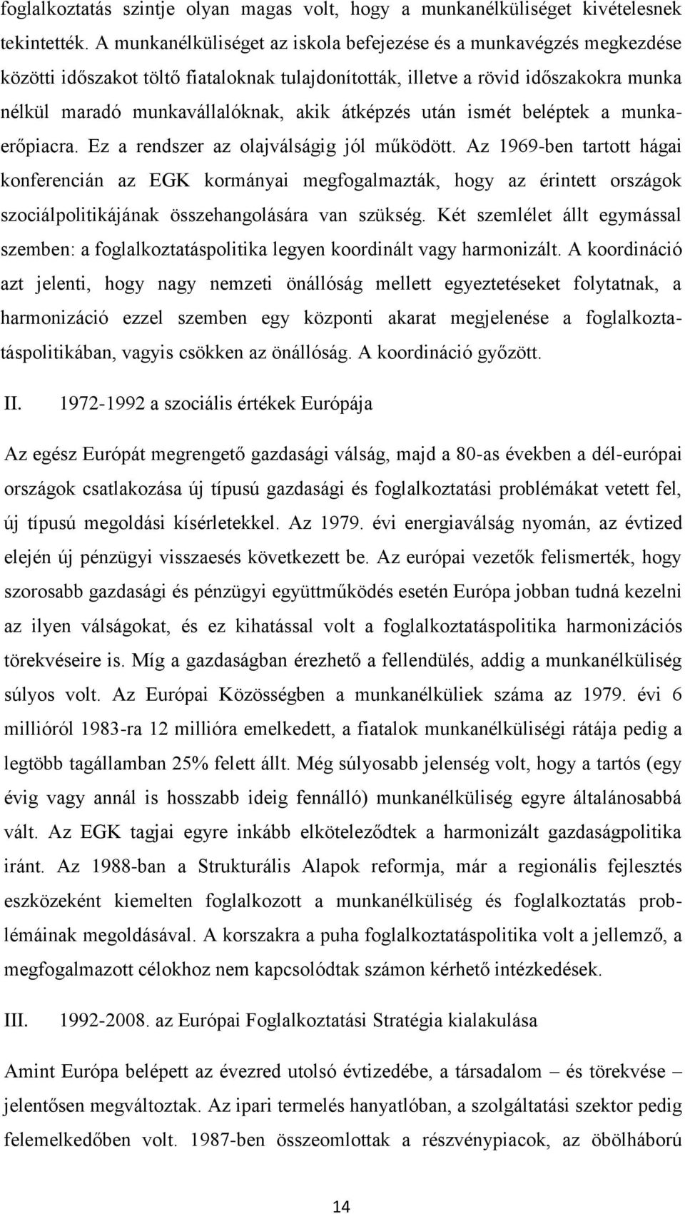 átképzés után ismét beléptek a munkaerőpiacra. Ez a rendszer az olajválságig jól működött.