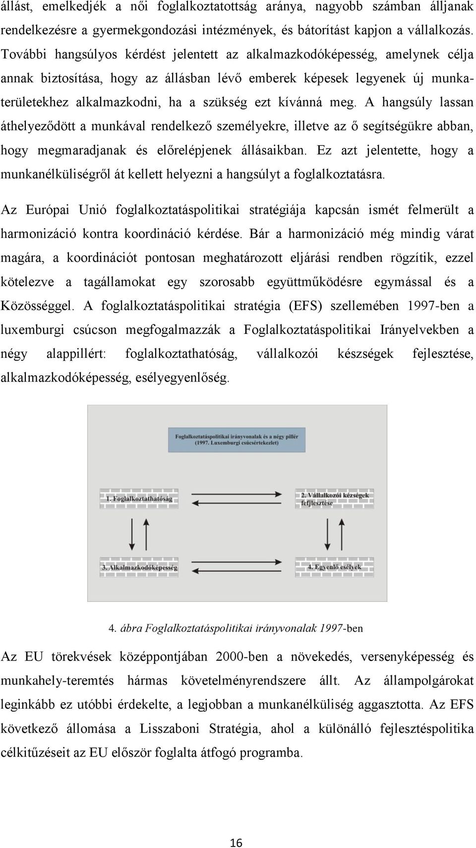 kívánná meg. A hangsúly lassan áthelyeződött a munkával rendelkező személyekre, illetve az ő segítségükre abban, hogy megmaradjanak és előrelépjenek állásaikban.