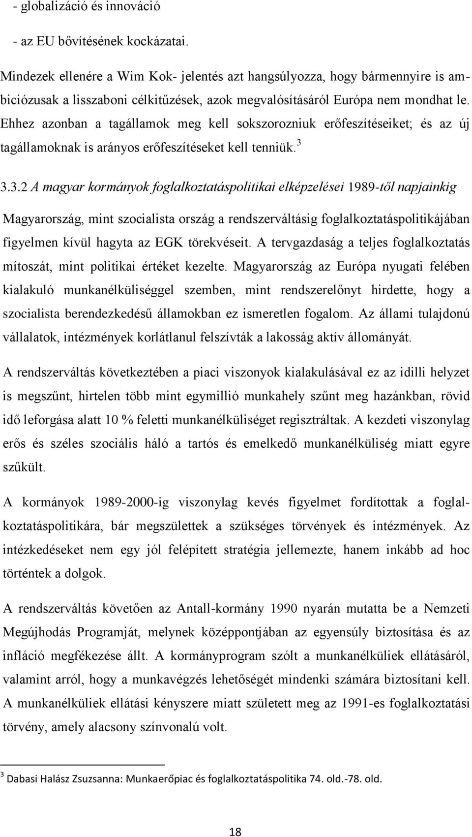 Ehhez azonban a tagállamok meg kell sokszorozniuk erőfeszítéseiket; és az új tagállamoknak is arányos erőfeszítéseket kell tenniük. 3 