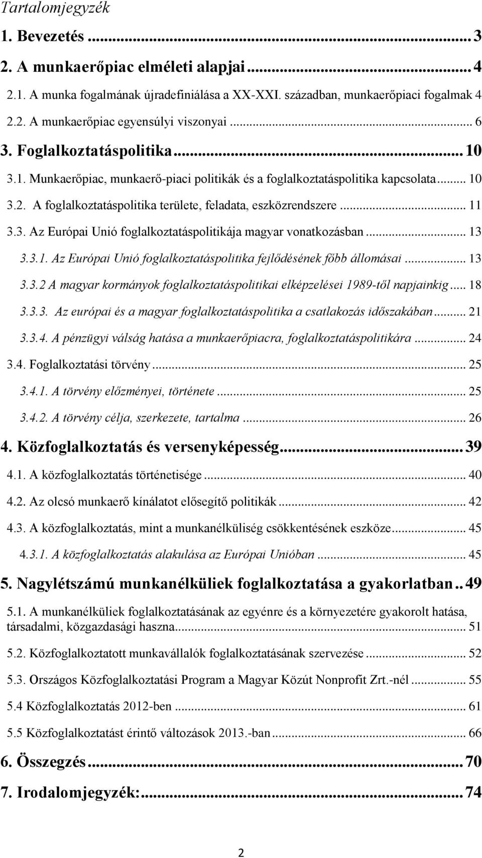 3. Az Európai Unió foglalkoztatáspolitikája magyar vonatkozásban... 13 3.3.1. Az Európai Unió foglalkoztatáspolitika fejlődésének főbb állomásai... 13 3.3.2 A magyar kormányok foglalkoztatáspolitikai elképzelései 1989-től napjainkig.