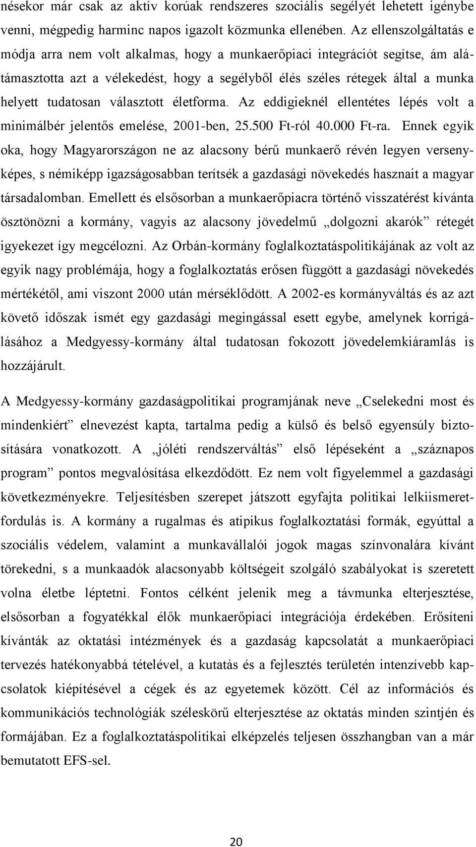 választott életforma. Az eddigieknél ellentétes lépés volt a minimálbér jelentős emelése, 2001-ben, 25.500 Ft-ról 40.000 Ft-ra.