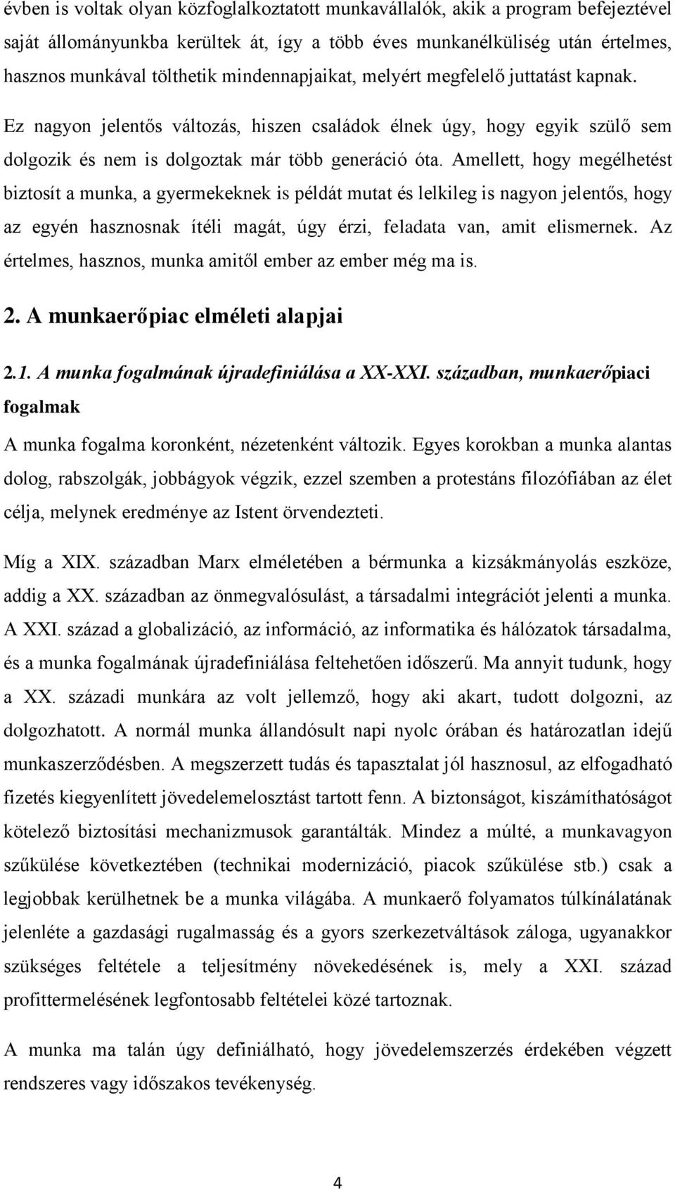 Amellett, hogy megélhetést biztosít a munka, a gyermekeknek is példát mutat és lelkileg is nagyon jelentős, hogy az egyén hasznosnak ítéli magát, úgy érzi, feladata van, amit elismernek.